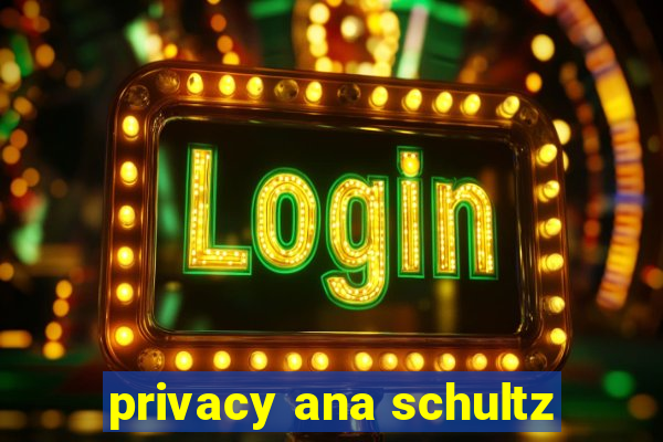 privacy ana schultz